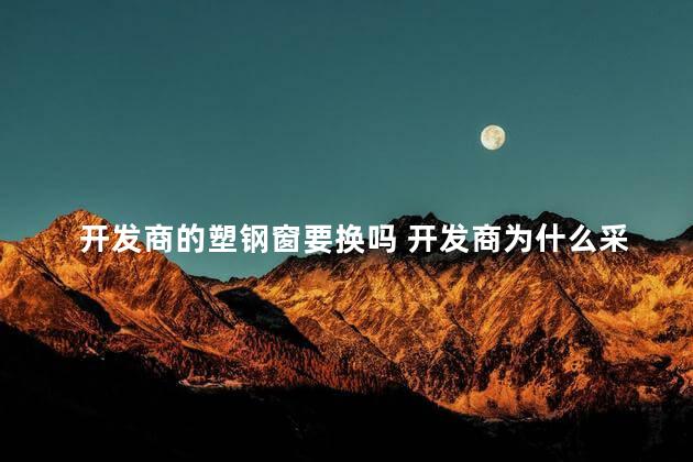 开发商的塑钢窗要换吗 开发商为什么采用塑钢窗户